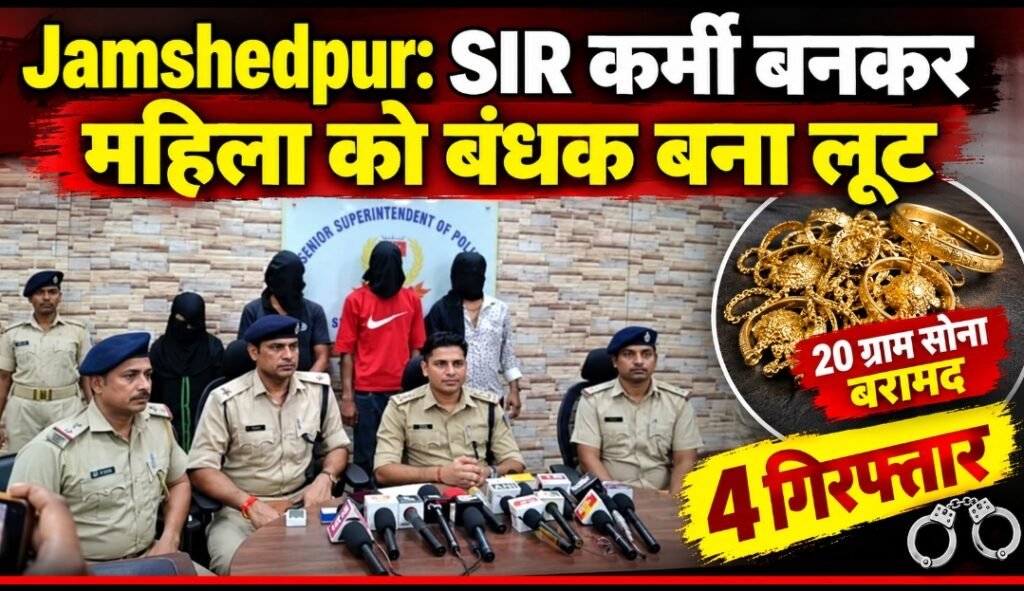 जमशेदपुर में SIR कर्मी बनकर घर में घुसे, महिला को बंधक बनाया और लूट ले गए सोना; 4 गिरफ्तार