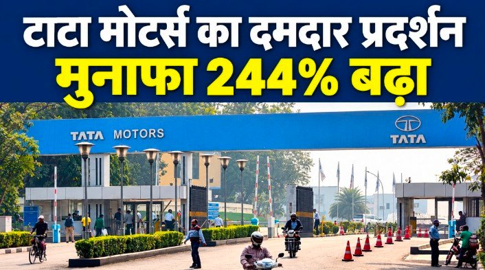 टाटा मोटर्स की तेज रफ्तार, मुनाफा 244% उछला, वाहन बिक्री में भी जोरदार बढ़त